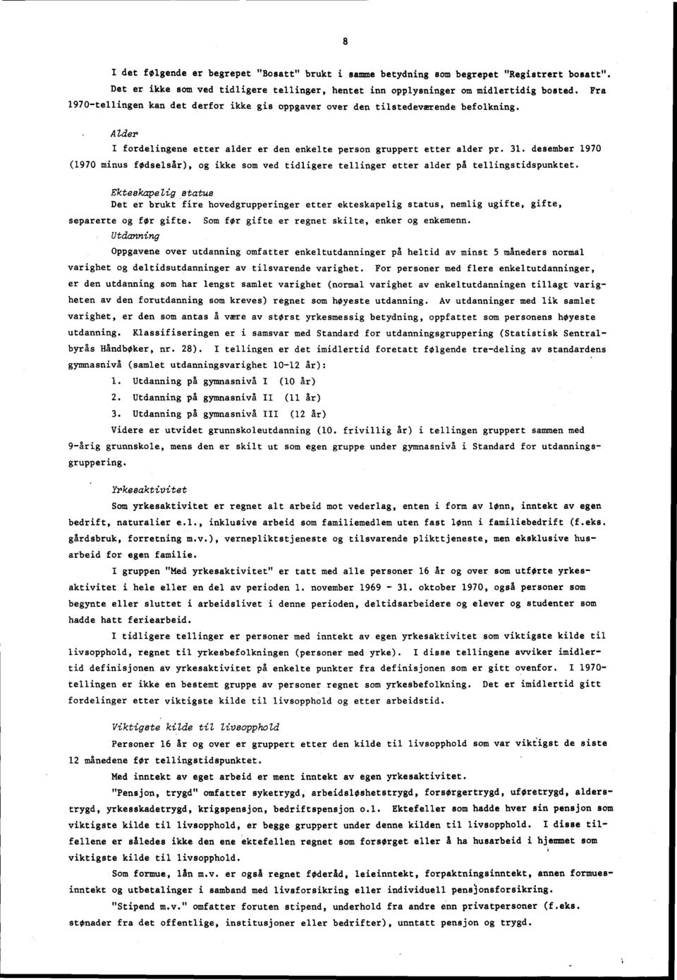 . desember 970 (970 minus fødselsår), og ikke som ved tidligere tellinger etter alder på tellingstidspunktet.