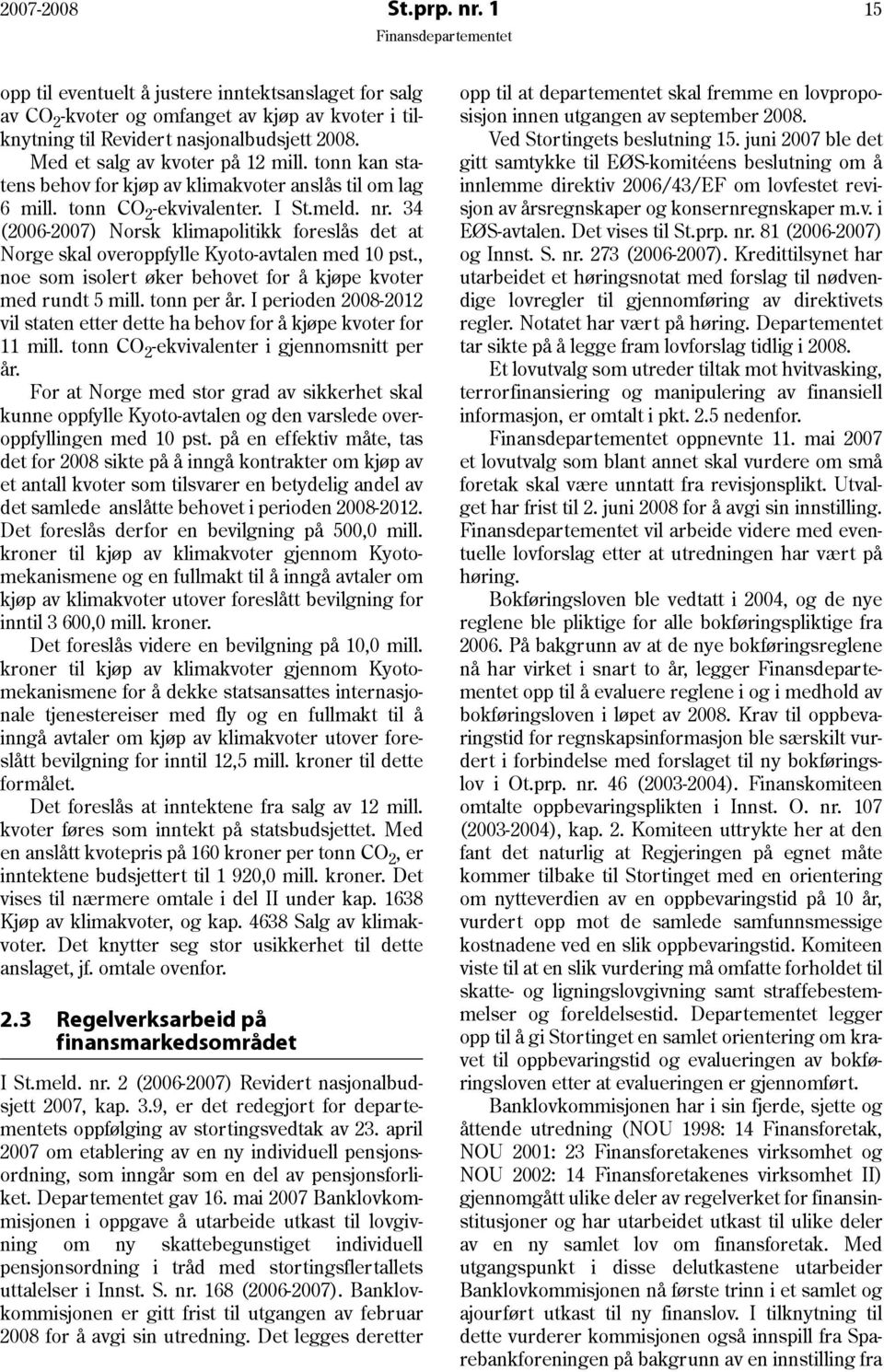 34 (2006-2007) Norsk klimapolitikk foreslås det at Norge skal overoppfylle Kyoto-avtalen med 10 pst., noe som isolert øker behovet for å kjøpe kvoter med rundt 5 mill. tonn per år.