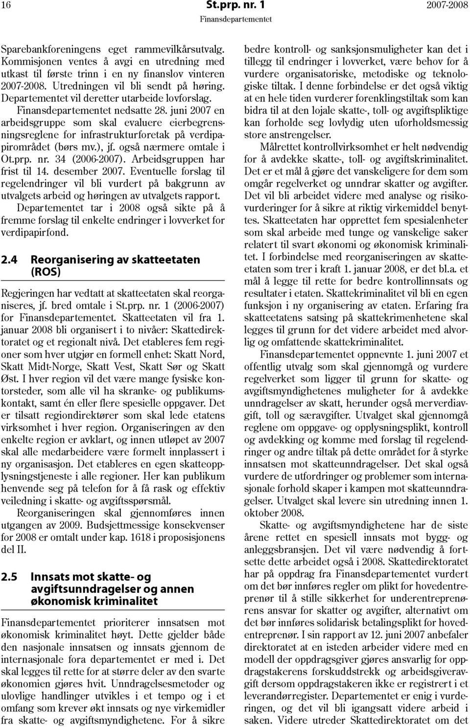 juni 2007 en arbeidsgruppe som skal evaluere eierbegrensningsreglene for infrastrukturforetak på verdipapirområdet (børs mv.), jf. også nærmere omtale i Ot.prp. nr. 34 (2006-2007).