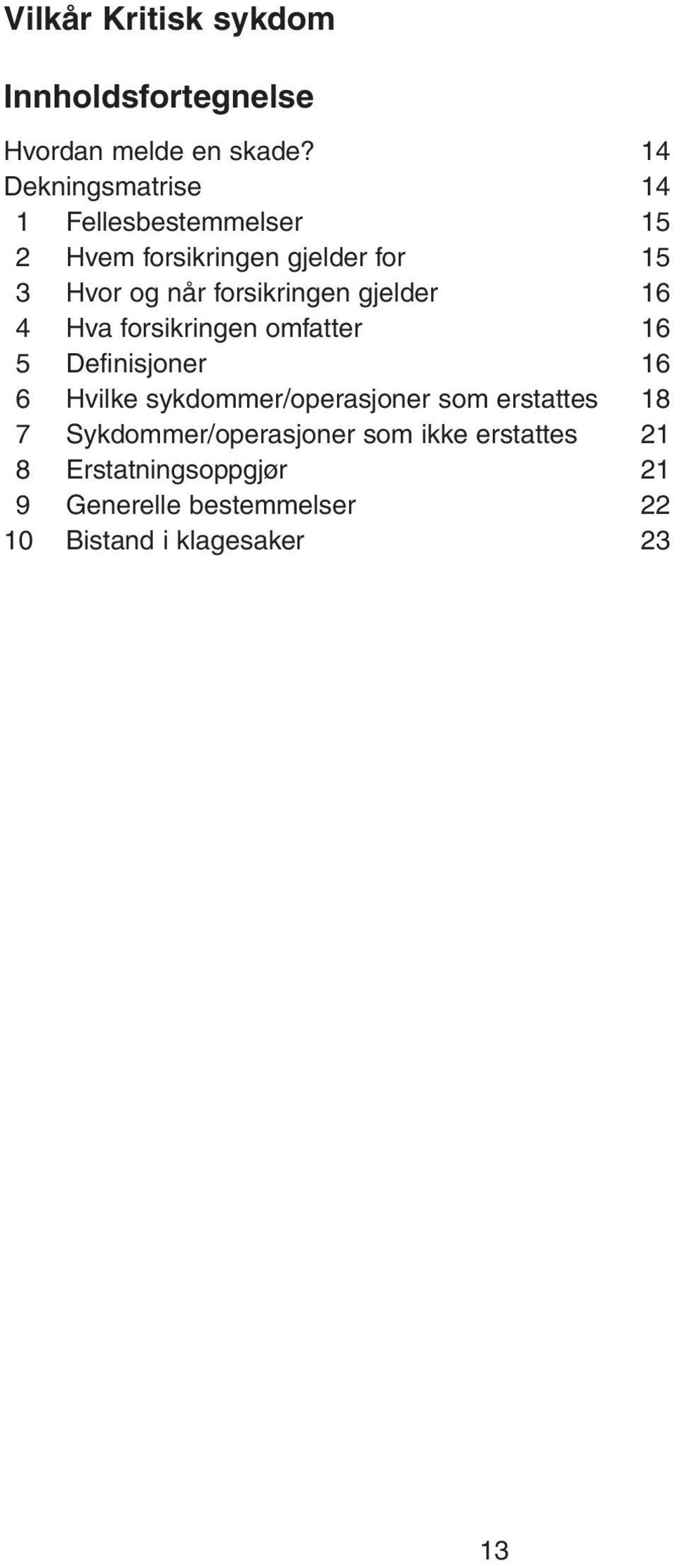 forsikringen gjelder 16 4 Hva forsikringen omfatter 16 5 Definisjoner 16 6 Hvilke