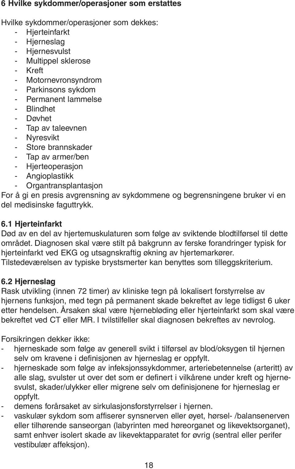 av sykdommene og begrensningene bruker vi en del medisinske faguttrykk. 6.1 Hjerteinfarkt Død av en del av hjertemuskulaturen som følge av sviktende blodtilførsel til dette området.