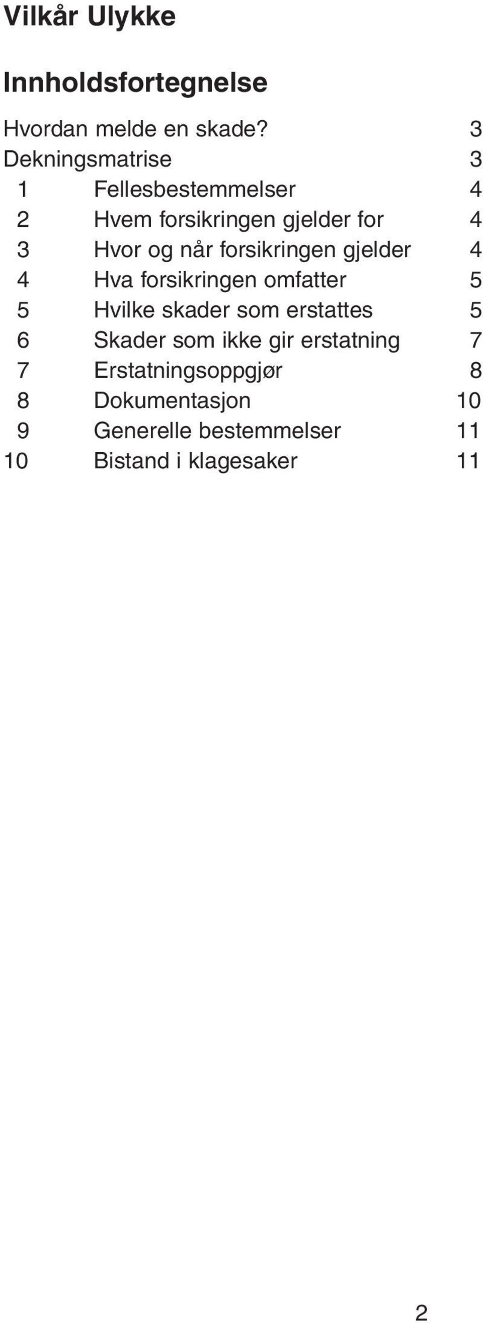 forsikringen gjelder 4 4 Hva forsikringen omfatter 5 5 Hvilke skader som erstattes 5 6