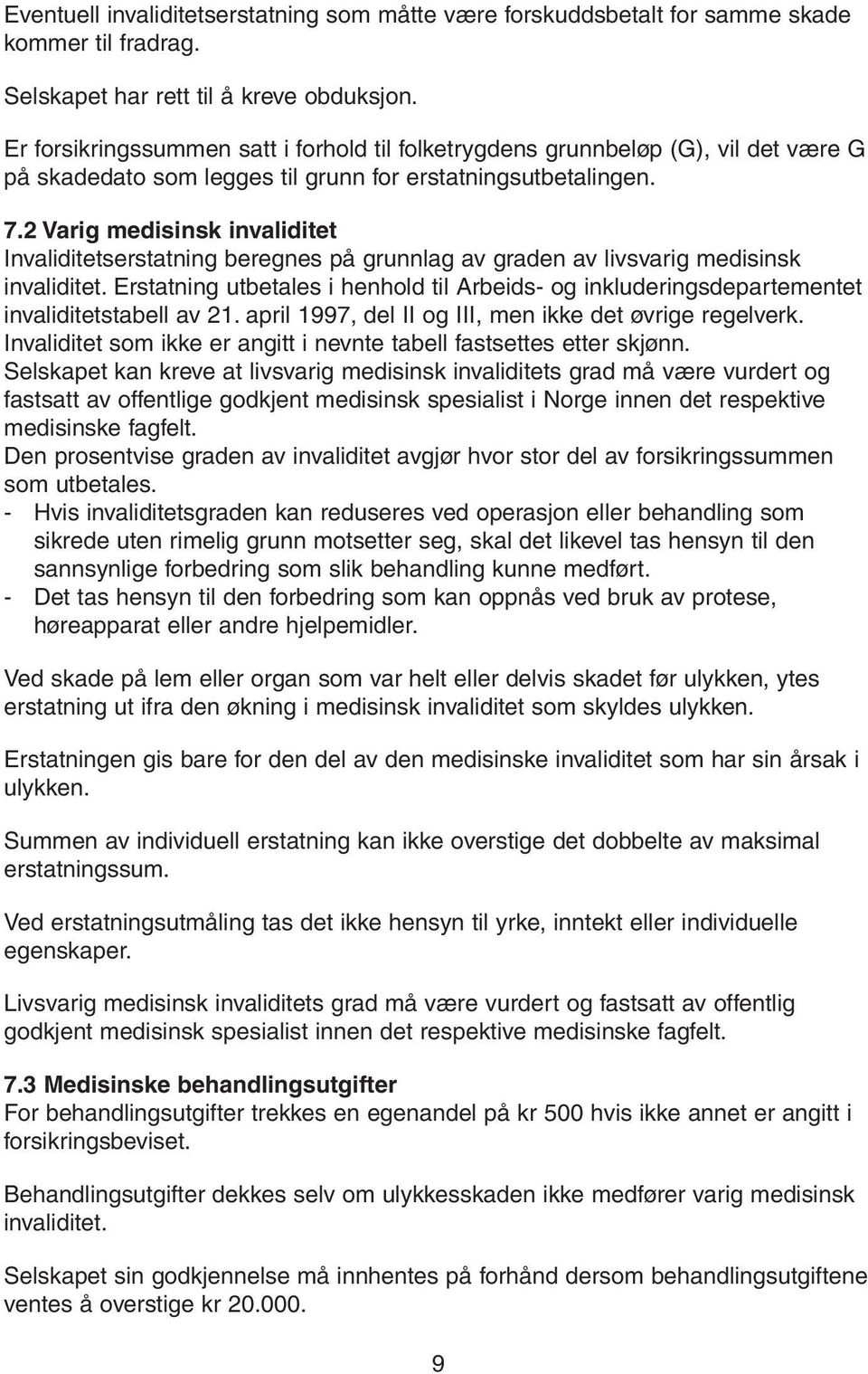 2 Varig medisinsk invaliditet Invaliditetserstatning beregnes på grunnlag av graden av livsvarig medisinsk invaliditet.