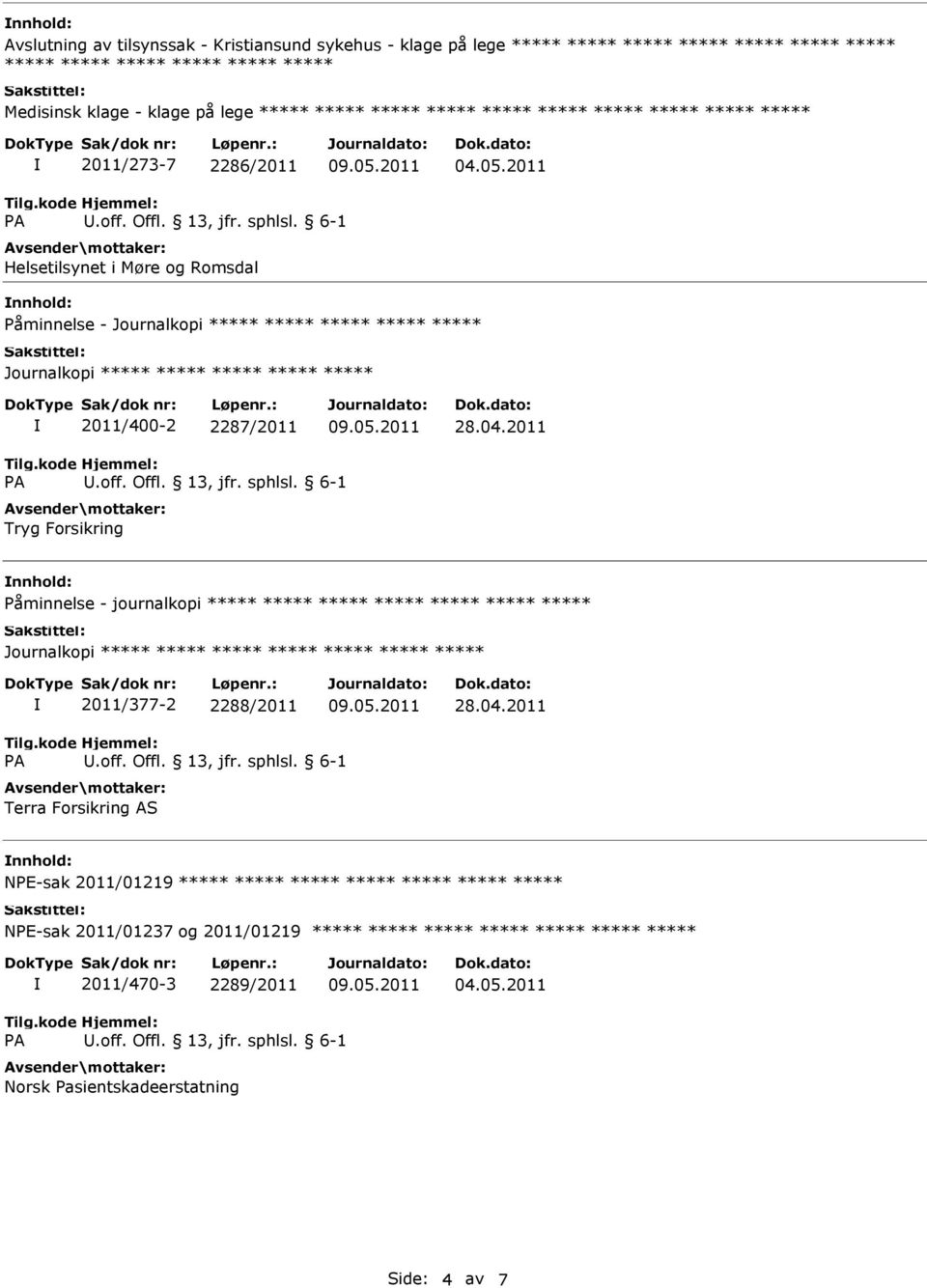 2011/400-2 2287/2011 Tryg Forsikring nnhold: Påminnelse - journalkopi ***** ***** ***** ***** ***** ***** ***** ***** ***** 2011/377-2 2288/2011 Terra Forsikring AS