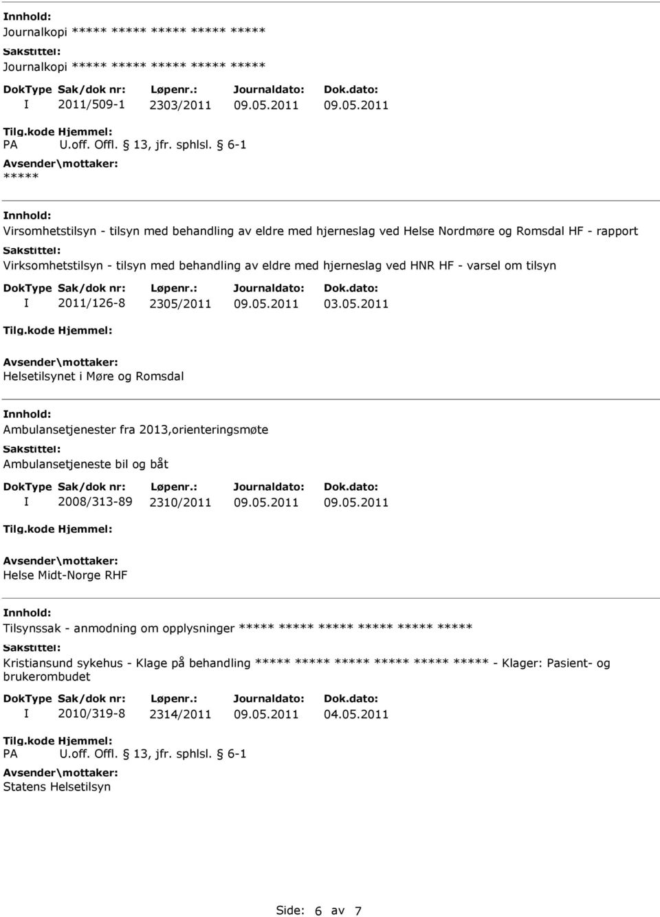 2013,orienteringsmøte Ambulansetjeneste bil og båt 2008/313-89 2310/2011 Helse Midt-Norge RHF nnhold: Tilsynssak - anmodning om opplysninger ***** ***** ***** *****