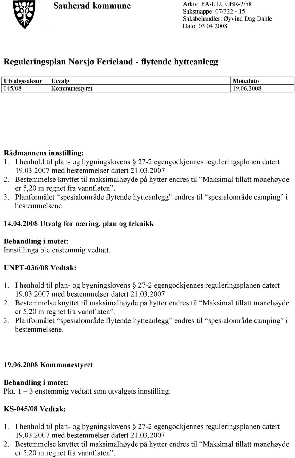 I henhold til plan- og bygningslovens 27-2 egengodkjennes reguleringsplanen datert 19.03.2007 med bestemmelser datert 21.03.2007 2.