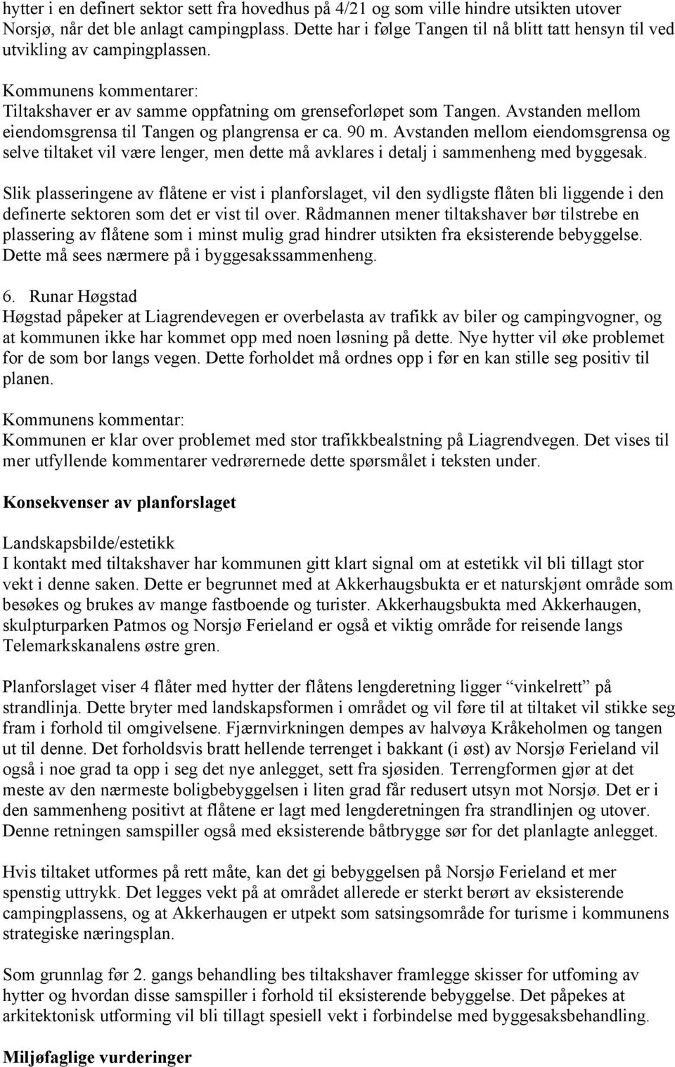 Avstanden mellom eiendomsgrensa til Tangen og plangrensa er ca. 90 m. Avstanden mellom eiendomsgrensa og selve tiltaket vil være lenger, men dette må avklares i detalj i sammenheng med byggesak.