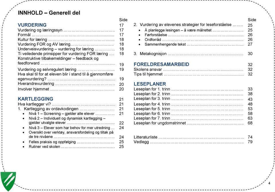 18 3. Metakognisjon... 30 Konstruktive tilbakemeldinger feedback og feedforward... 19 FORELDRESAMARBEID 32 Vurdering og selvregulert læring... 19 Skolens ansvar.