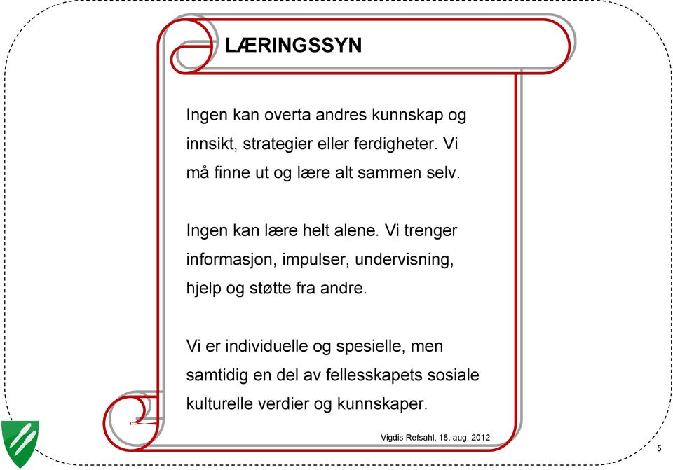 Vi trenger informasjon, impulser, undervisning, hjelp og støtte fra andre.