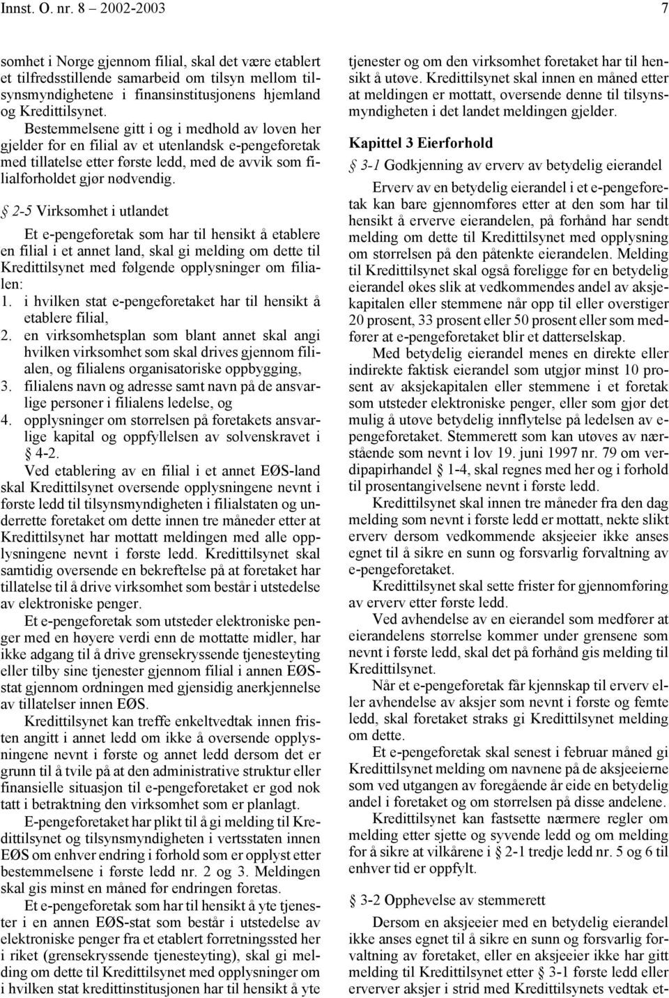 2-5 Virksomhet i utlandet Et e-pengeforetak som har til hensikt å etablere en filial i et annet land, skal gi melding om dette til Kredittilsynet med følgende opplysninger om filialen: 1.