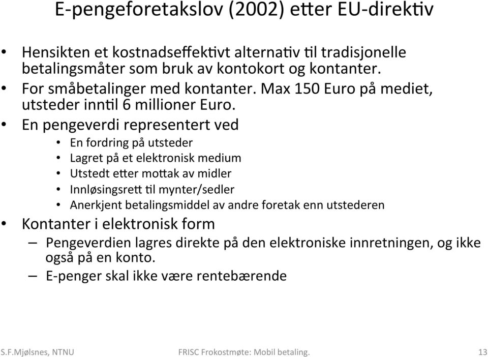 En pengeverdi representert ved En fordring på utsteder Lagret på et elektronisk medium Utstedt eker mokak av midler InnløsingsreK?