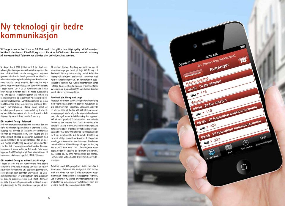 Selskapet har i 2012 jobbet med å ta i bruk nye teknologiske løsninger for å videreutvikle og markedsføre kollektivtilbudet overfor innbyggerne i regionen gjennom ulike kanaler.