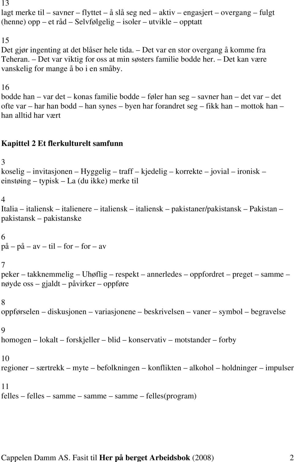 16 odde hn vr det kons fmilie odde føler hn seg svner hn det vr det ofte vr hr hn odd hn synes yen hr forndret seg fikk hn mottok hn hn lltid hr vært Kpittel Et flerkulturelt smfunn koselig