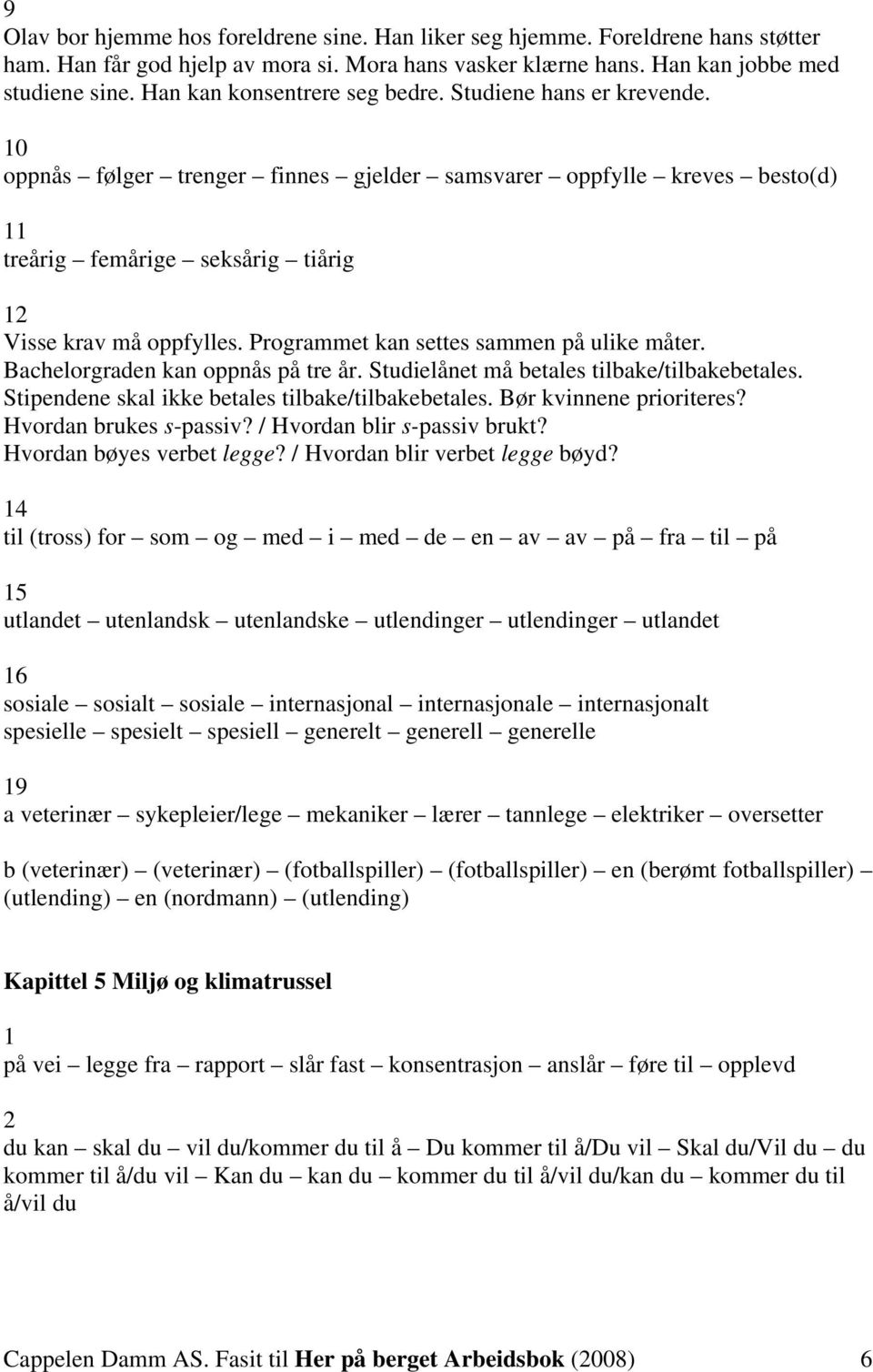 Progrmmet kn settes smmen på ulike måter. Bchelorgrden kn oppnås på tre år. Studielånet må etles tilke/tilkeetles. Stipendene skl ikke etles tilke/tilkeetles. Bør kvinnene prioriteres?