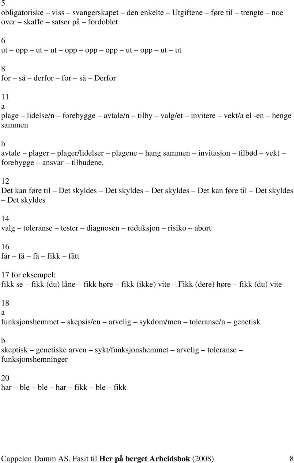 1 Det kn føre til Det skyldes Det skyldes Det skyldes Det kn føre til Det skyldes Det skyldes 14 vlg tolernse tester dignosen reduksjon risiko ort 16 får få få fikk fått 1 for eksempel: fikk se fikk