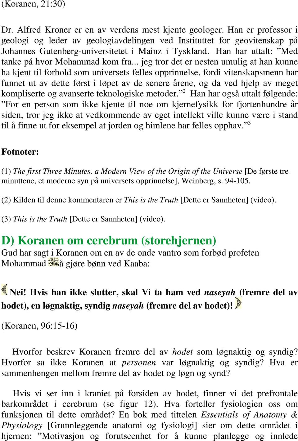 .. jeg tror det er nesten umulig at han kunne ha kjent til forhold som universets felles opprinnelse, fordi vitenskapsmenn har funnet ut av dette først i løpet av de senere årene, og da ved hjelp av