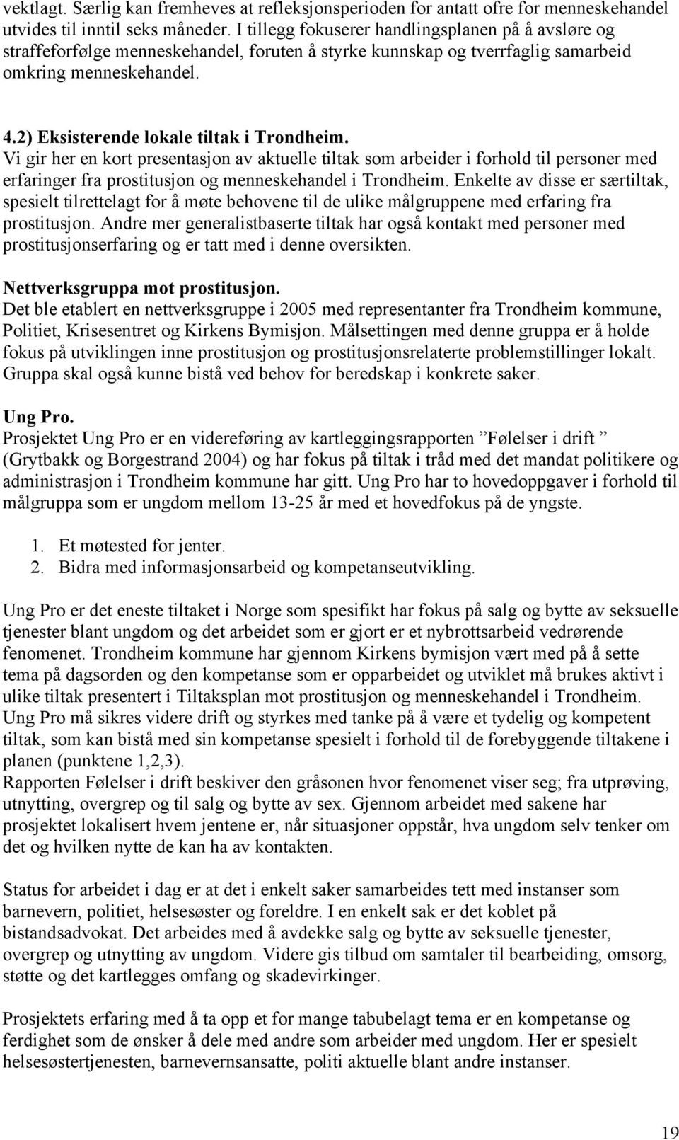 2) Eksisterende lokale tiltak i Trondheim. Vi gir her en kort presentasjon av aktuelle tiltak som arbeider i forhold til personer med erfaringer fra prostitusjon og menneskehandel i Trondheim.