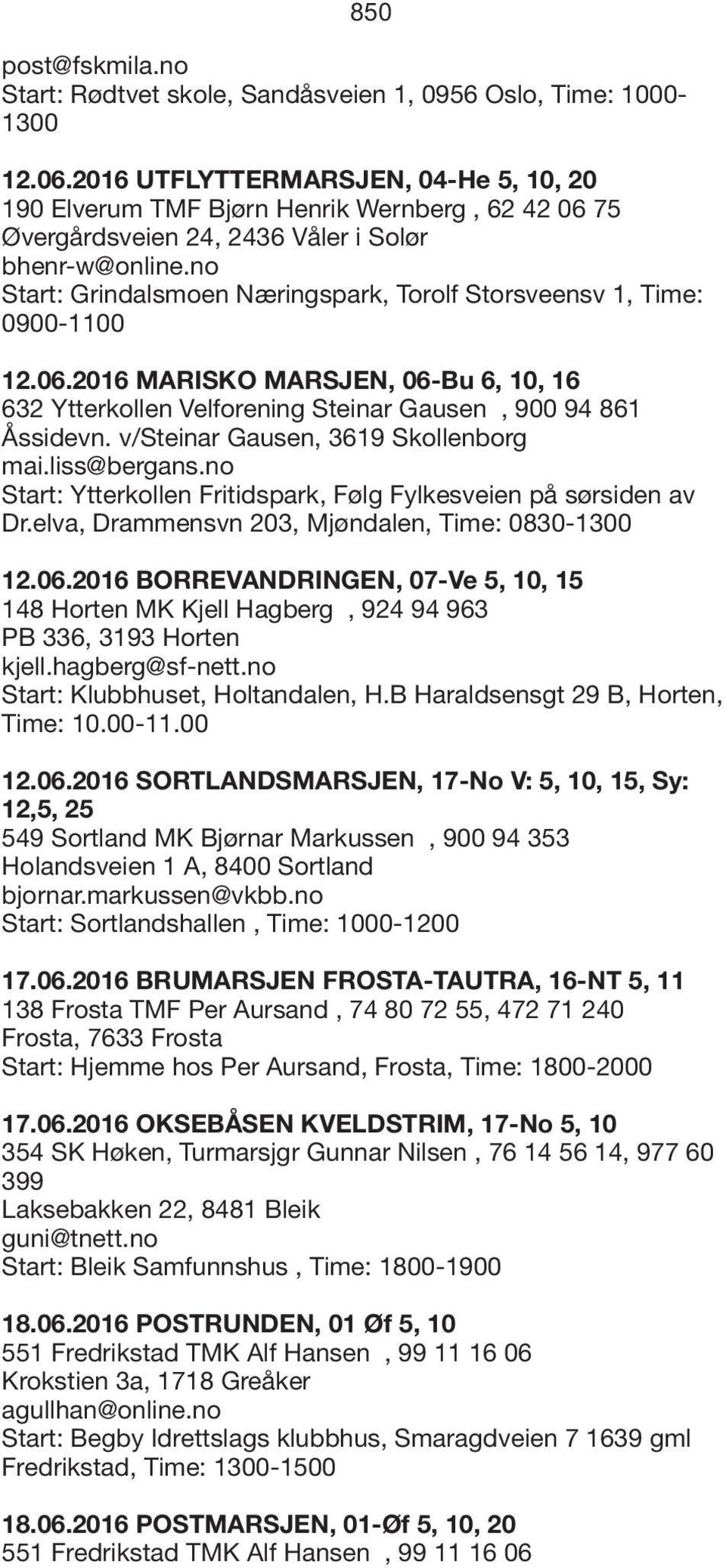 no Start: Grindalsmoen Næringspark, Torolf Storsveensv 1, Time: 0900-1100 12.06.2016 MARISKO MARSJEN, 06-Bu 6, 10, 16 632 Ytterkollen Velforening Steinar Gausen, 900 94 861 Åssidevn.