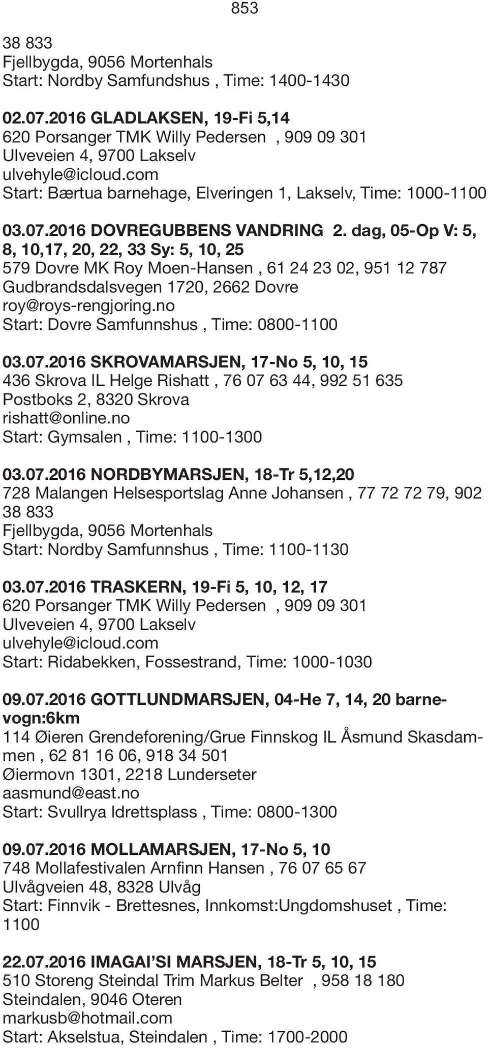 2016 DOVREGUBBENS VANDRING 2. dag, 05-Op V: 5, 8, 10,17, 20, 22, 33 Sy: 5, 10, 25 579 Dovre MK Roy Moen-Hansen, 61 24 23 02, 951 12 787 Gudbrandsdalsvegen 1720, 2662 Dovre roy@roys-rengjoring.