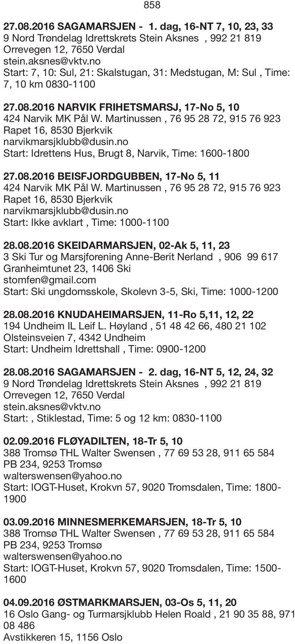 Martinussen, 76 95 28 72, 915 76 923 Rapet 16, 8530 Bjerkvik narvikmarsjklubb@dusin.no Start: Idrettens Hus, Brugt 8, Narvik, Time: 1600-1800 27.08.