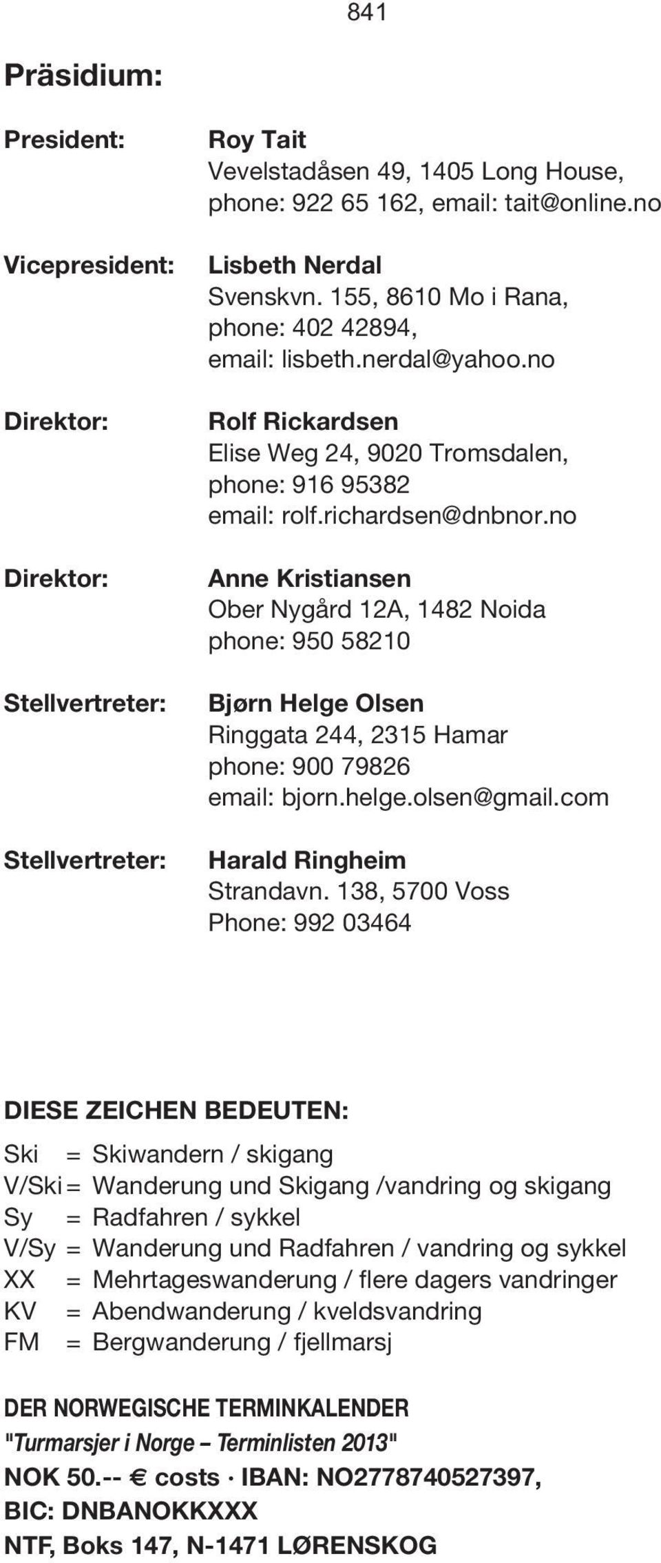 no Anne Kristiansen Ober Nygård 12A, 1482 Noida phone: 950 58210 Bjørn Helge Olsen Ringgata 244, 2315 Hamar phone: 900 79826 email: bjorn.helge.olsen@gmail.com Harald Ringheim Strandavn.