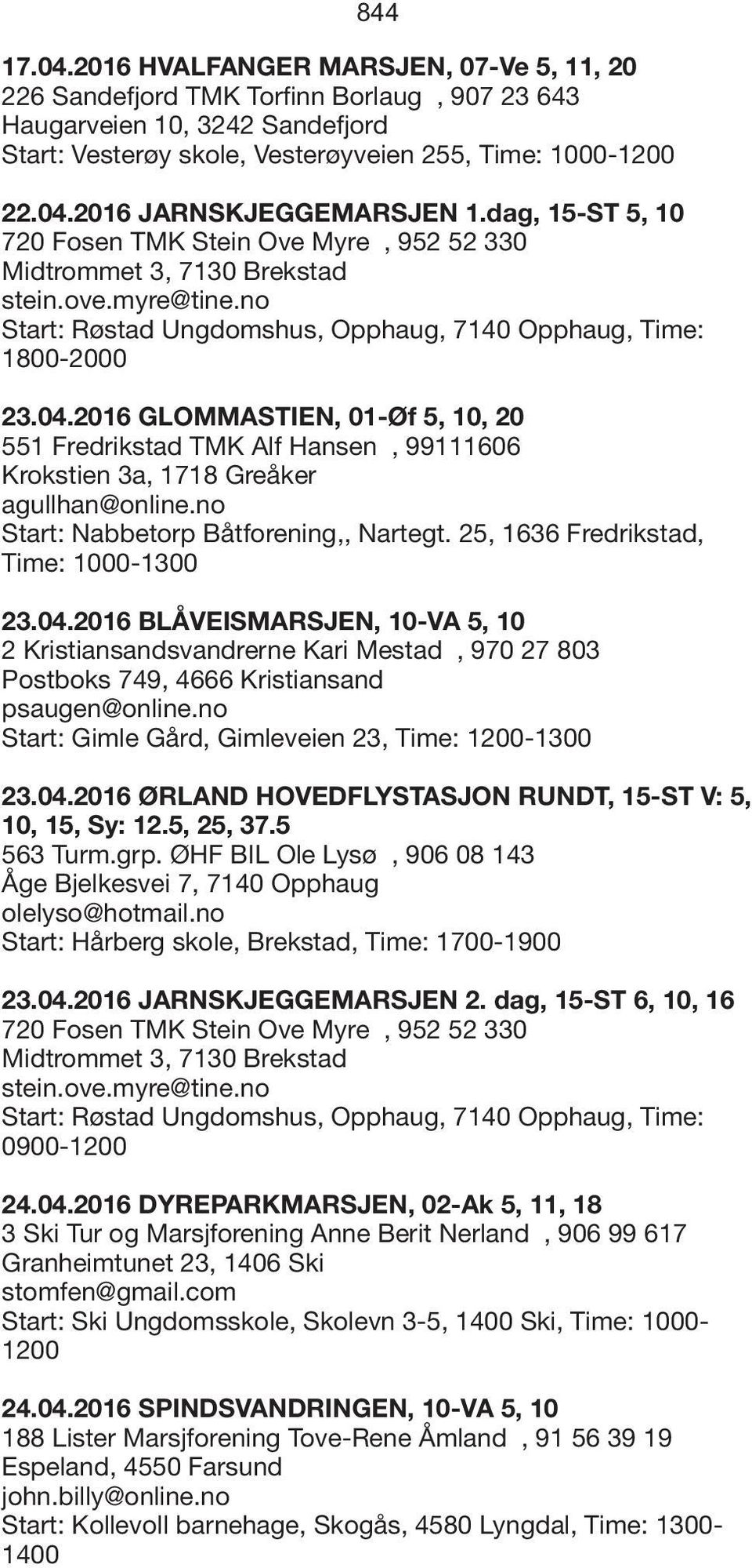 2016 GLOMMASTIEN, 01-Øf 5, 10, 20 551 Fredrikstad TMK Alf Hansen, 99111606 Krokstien 3a, 1718 Greåker agullhan@online.no Start: Nabbetorp Båtforening,, Nartegt.