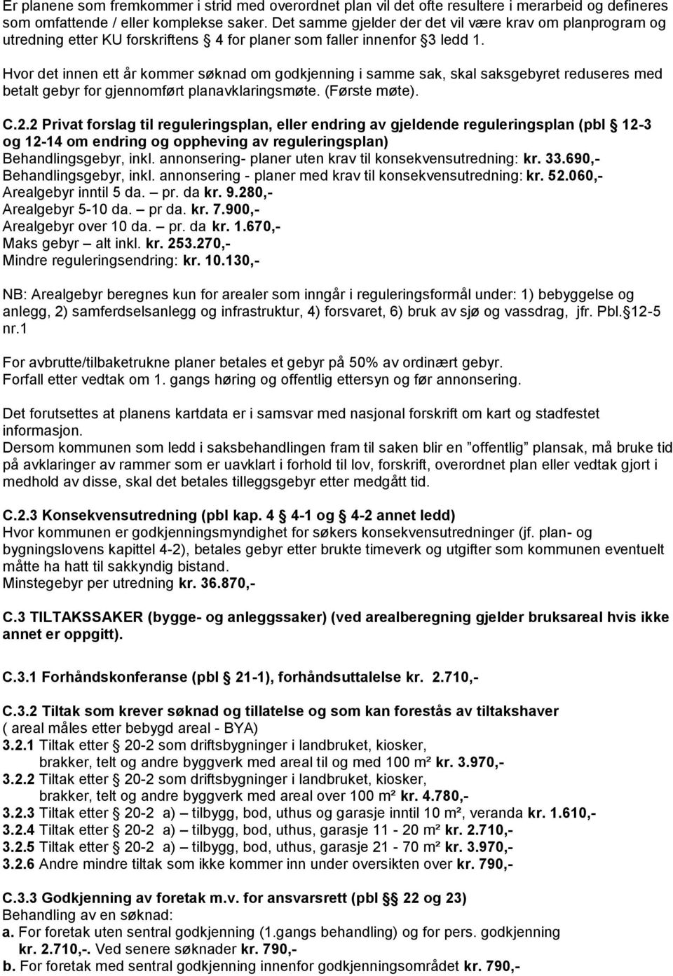 Hvor det innen ett år kommer søknad om godkjenning i samme sak, skal saksgebyret reduseres med betalt gebyr for gjennomført planavklaringsmøte. (Første møte). C.2.