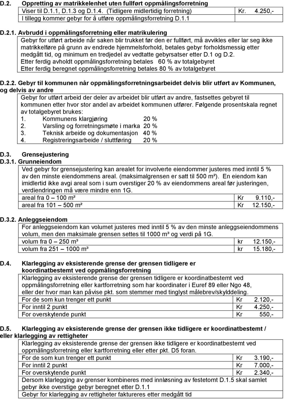 1 D.2.1. Avbrudd i oppmålingsforretning eller matrikulering Gebyr for utført arbeide når saken blir trukket før den er fullført, må avvikles eller lar seg ikke matrikkelføre på grunn av endrede