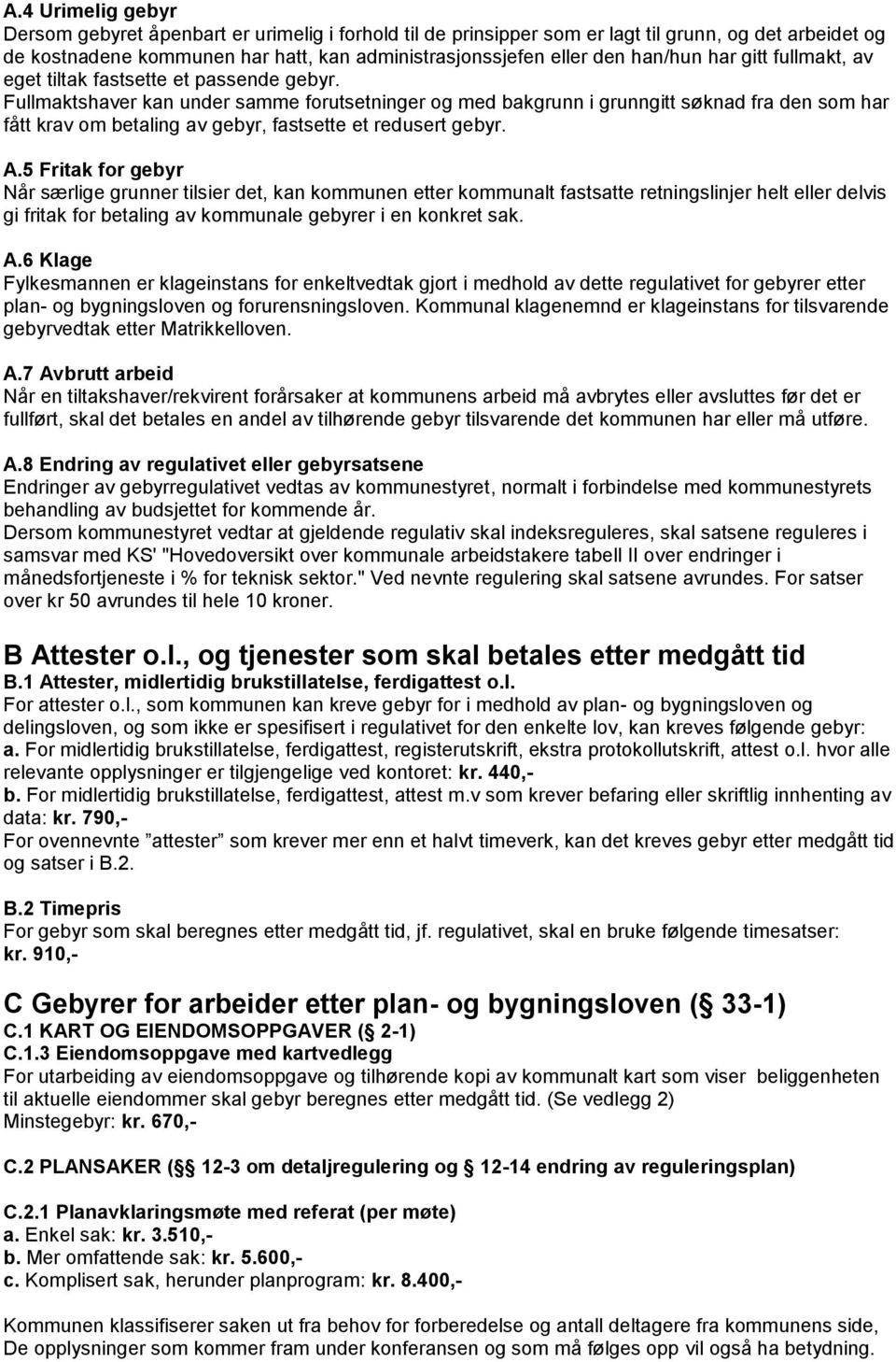 Fullmaktshaver kan under samme forutsetninger og med bakgrunn i grunngitt søknad fra den som har fått krav om betaling av gebyr, fastsette et redusert gebyr. A.