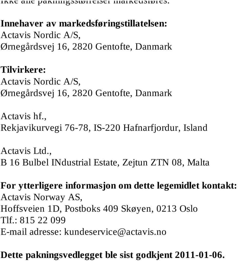 16, 2820 Gentofte, Danmark Actavis hf., Rekjavikurvegi 76-78, IS-220 Hafnarfjordur, Island Actavis Ltd.