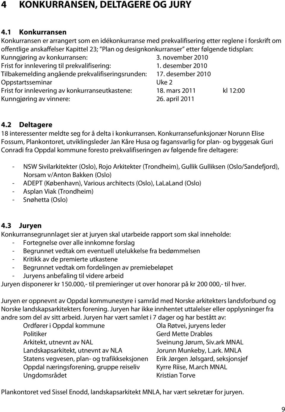 tidsplan: Kunngjøring av konkurransen: 3. november 2010 Frist for innlevering til prekvalifisering: 1. desember 2010 Tilbakemelding angående prekvalifiseringsrunden: 17.