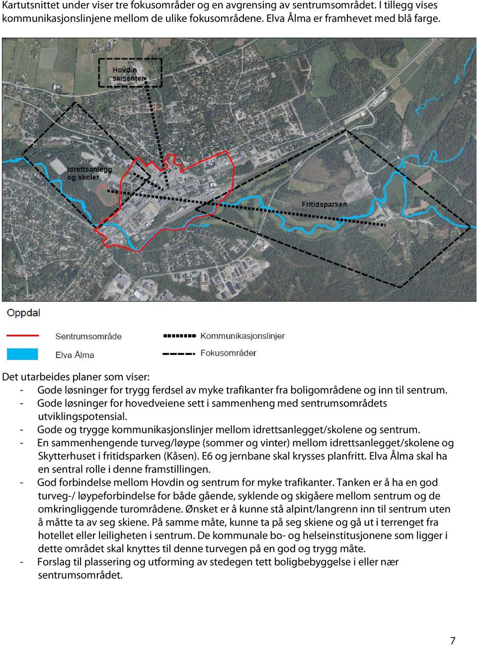 - Gode løsninger for hovedveiene sett i sammenheng med sentrumsområdets utviklingspotensial. - Gode og trygge kommunikasjonslinjer mellom idrettsanlegget/skolene og sentrum.