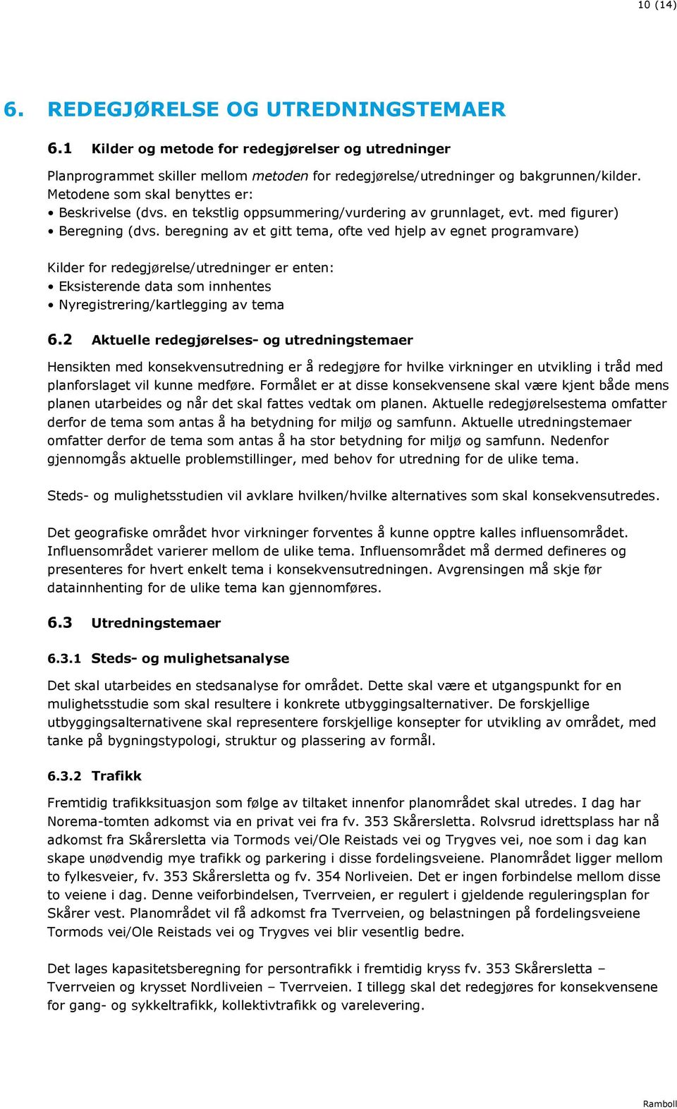 beregning av et gitt tema, ofte ved hjelp av egnet programvare) for redegjørelse/utredninger er enten: Eksisterende data som innhentes Nyregistrering/kartlegging av tema 6.