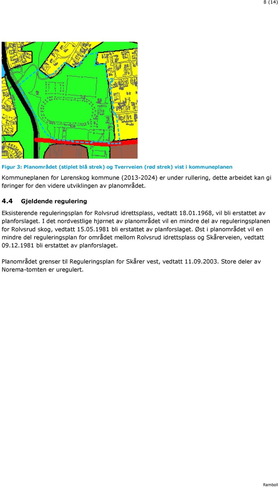 I det nordvestlige hjørnet av planområdet vil en mindre del av reguleringsplanen for Rolvsrud skog, vedtatt 15.05.1981 bli erstattet av planforslaget.