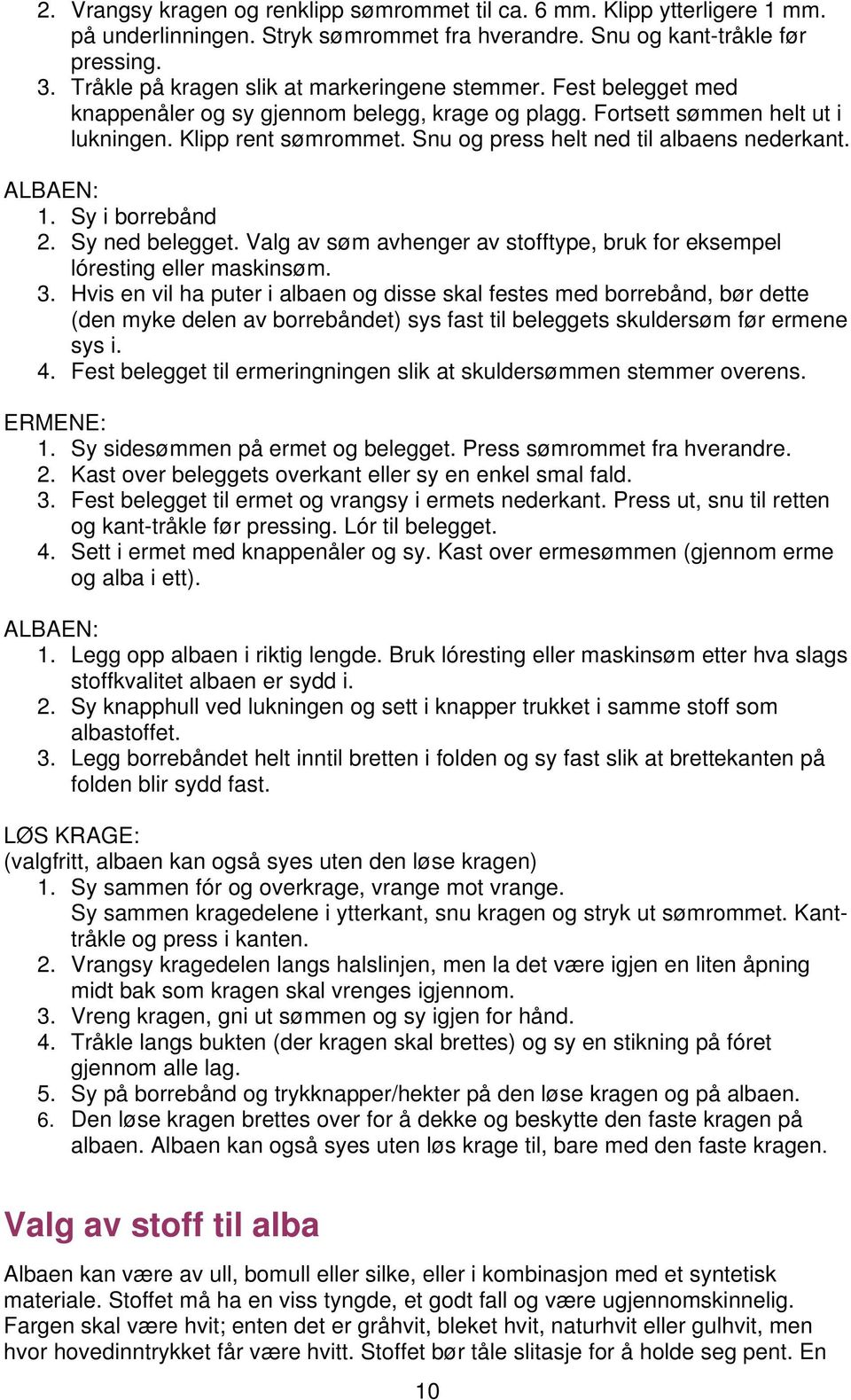 Snu og press helt ned til albaens nederkant. ALBAEN: 1. Sy i borrebånd 2. Sy ned belegget. Valg av søm avhenger av stofftype, bruk for eksempel lóresting eller maskinsøm. 3.