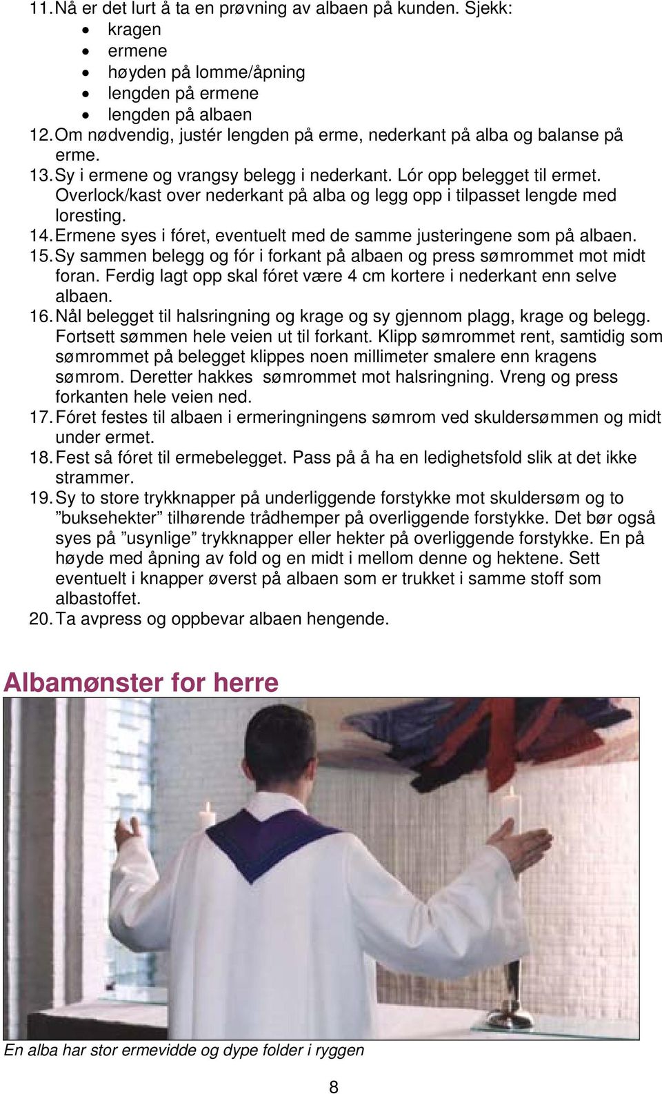 Overlock/kast over nederkant på alba og legg opp i tilpasset lengde med loresting. 14. Ermene syes i fóret, eventuelt med de samme justeringene som på albaen. 15.