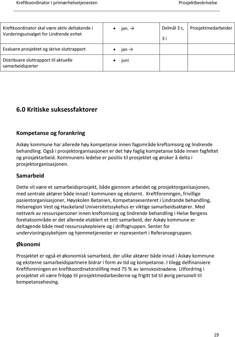 0 Kritiske suksessfaktorer Kompetanse og forankring Askøy kommune har allerede høy kompetanse innen fagområde kreftomsorg og lindrende behandling.