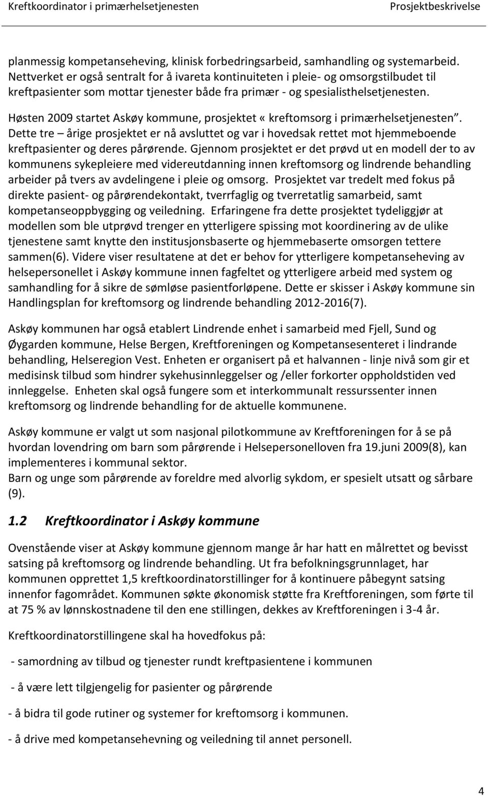 Høsten 2009 startet Askøy kommune, prosjektet «kreftomsorg i primærhelsetjenesten.