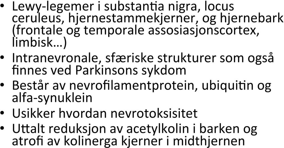 Parkinsons sykdom Består av nevrofilamentprotein, ubiqui:n og alfa- synuklein Usikker hvordan