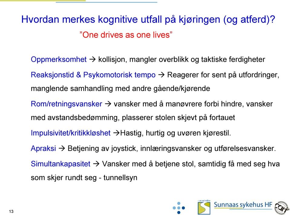 utfordringer, manglende samhandling med andre gående/kjørende Rom/retningsvansker vansker med å manøvrere forbi hindre, vansker med avstandsbedømming,