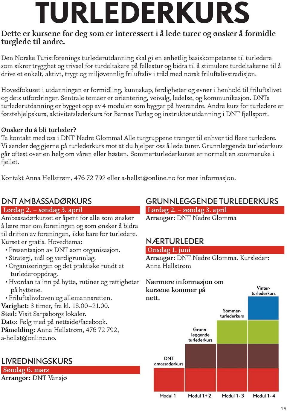 å drive et enkelt, aktivt, trygt og miljøvennlig friluftsliv i tråd med norsk friluftslivstradisjon.