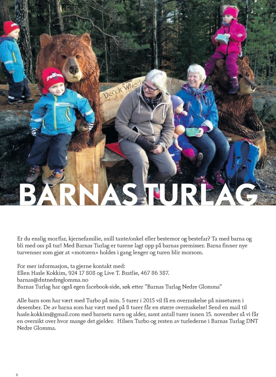 barnas@dntnedreglomma.no Barnas Turlag har også egen facebook-side, søk etter Barnas Turlag Nedre Glomma Alle barn som har vært med Turbo på min.