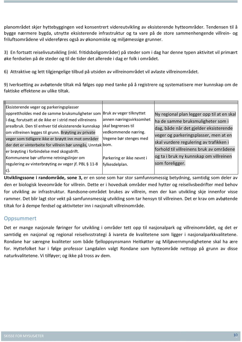 3) En frtsatt reiselivsutvikling (inkl. fritidsbligmråder) på steder sm i dag har denne typen aktivitet vil primært øke ferdselen på de steder g til de tider det allerede i dag er flk i mrådet.