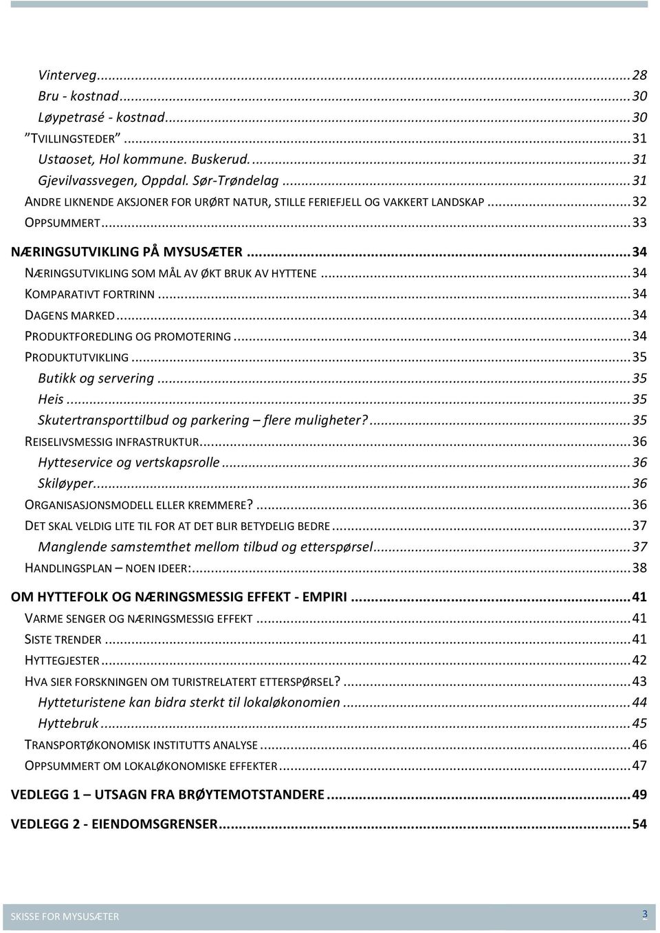 .. 34 KOMPARATIVT FORTRINN... 34 DAGENS MARKED... 34 PRODUKTFOREDLING OG PROMOTERING... 34 PRODUKTUTVIKLING... 35 Butikk g servering... 35 Heis... 35 Skutertransprttilbud g parkering flere muligheter?