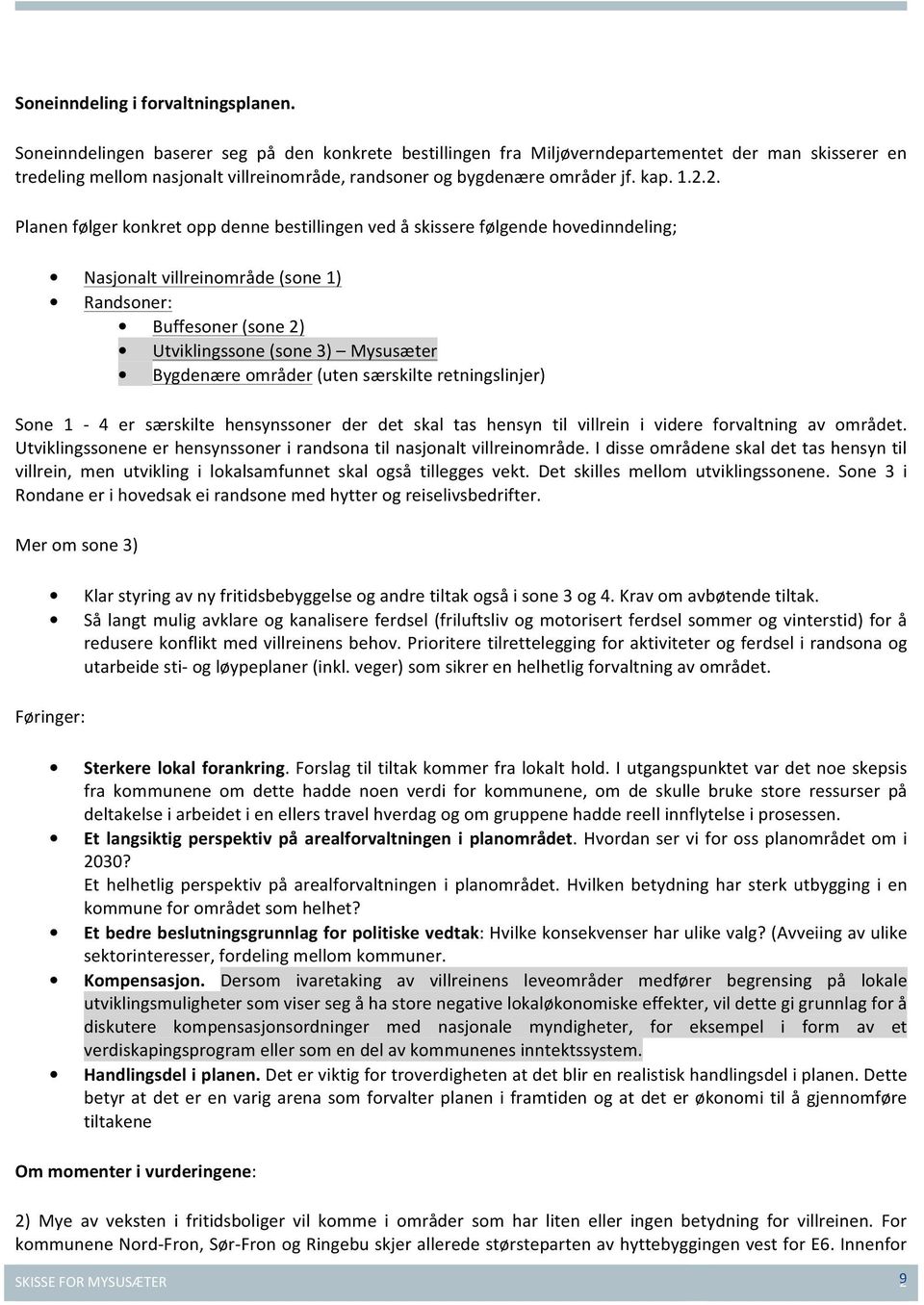 2. Planen følger knkret pp denne bestillingen ved å skissere følgende hvedinndeling; Nasjnalt villreinmråde (sne 1) Randsner: Buffesner (sne 2) Utviklingssne (sne 3) Mysusæter Bygdenære mråder (uten