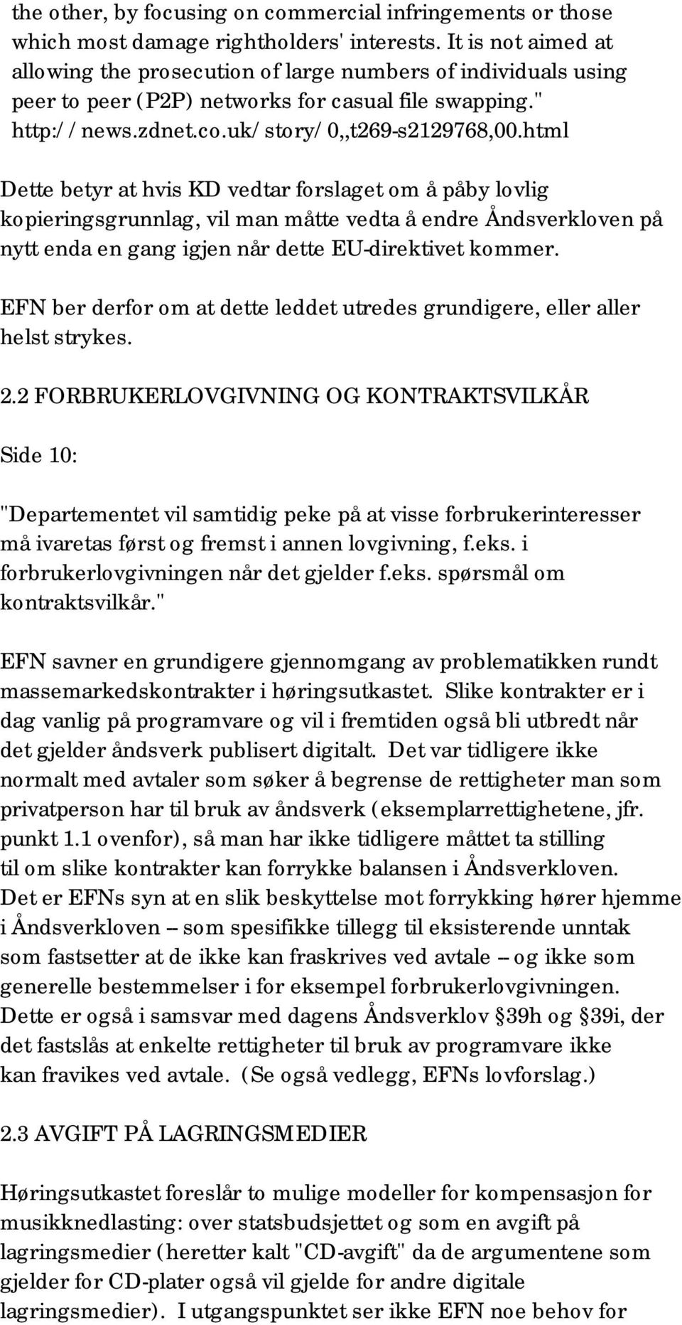 html Dette betyr at hvis KD vedtar forslaget om å påby lovlig kopieringsgrunnlag, vil man måtte vedta å endre Åndsverkloven på nytt enda en gang igjen når dette EU-direktivet kommer.