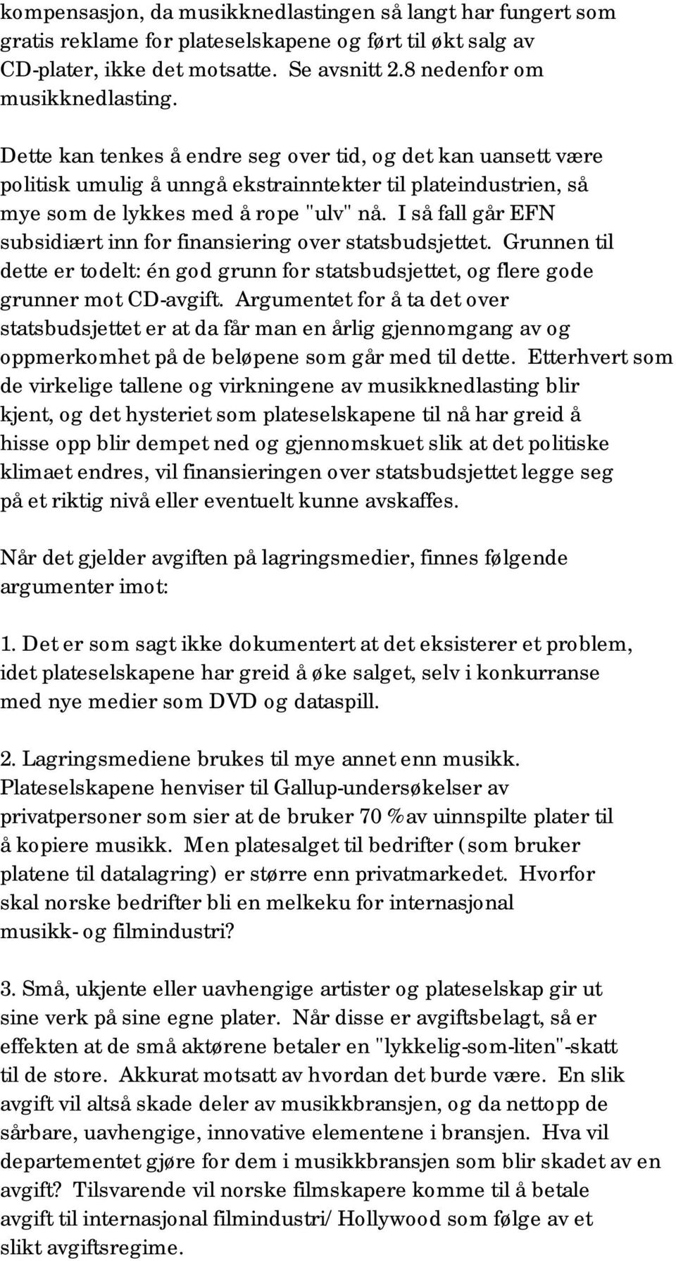 I så fall går EFN subsidiært inn for finansiering over statsbudsjettet. Grunnen til dette er todelt: én god grunn for statsbudsjettet, og flere gode grunner mot CD-avgift.