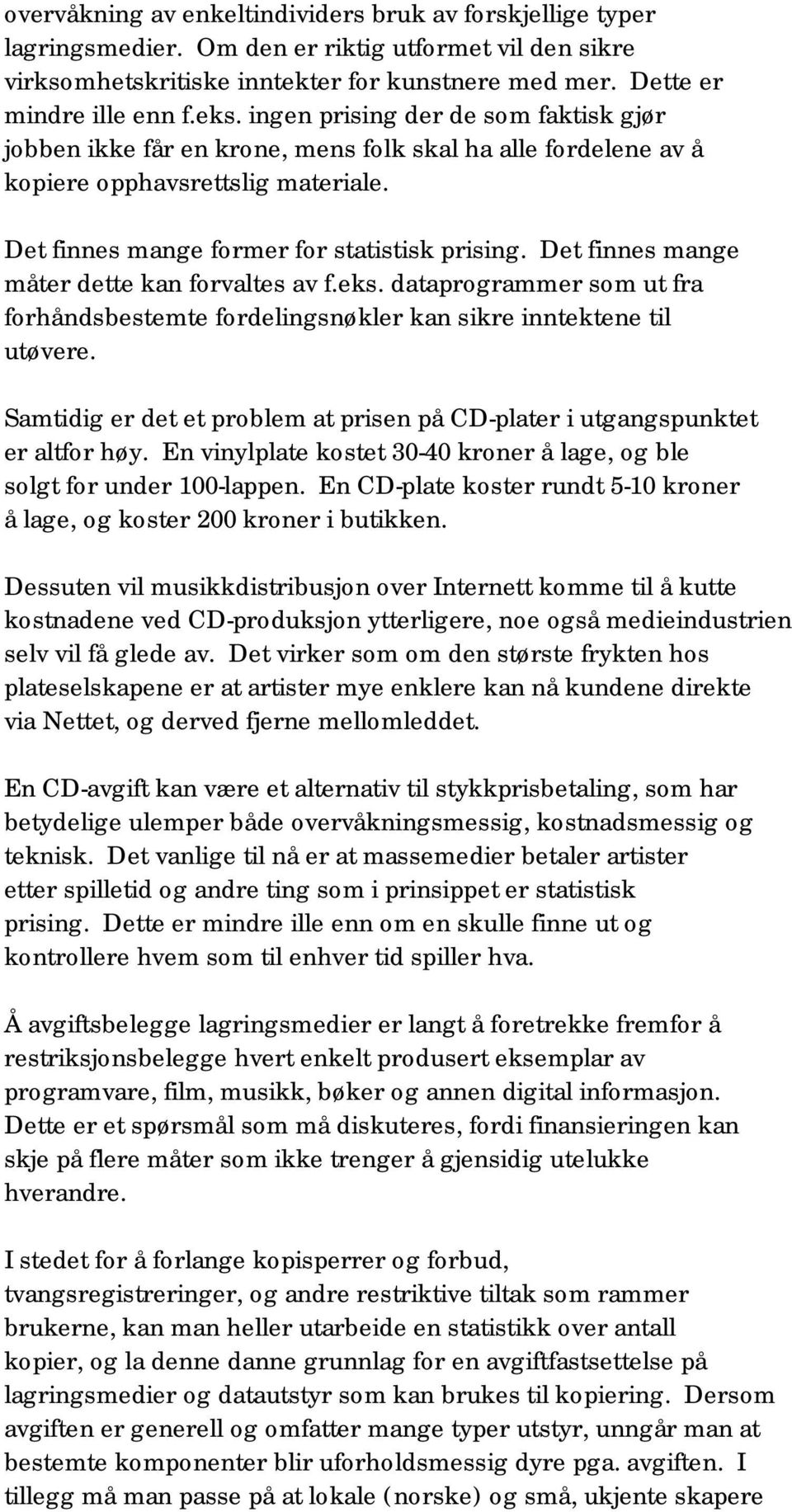 Det finnes mange måter dette kan forvaltes av f.eks. dataprogrammer som ut fra forhåndsbestemte fordelingsnøkler kan sikre inntektene til utøvere.