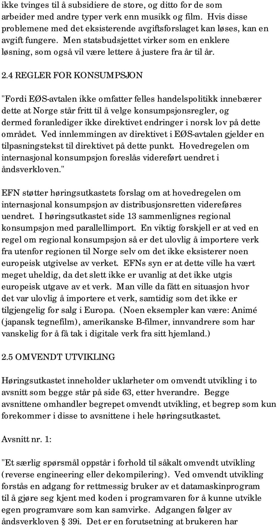 4 REGLER FOR KONSUMPSJON "Fordi EØS-avtalen ikke omfatter felles handelspolitikk innebærer dette at Norge står fritt til å velge konsumpsjonsregler, og dermed foranlediger ikke direktivet endringer i