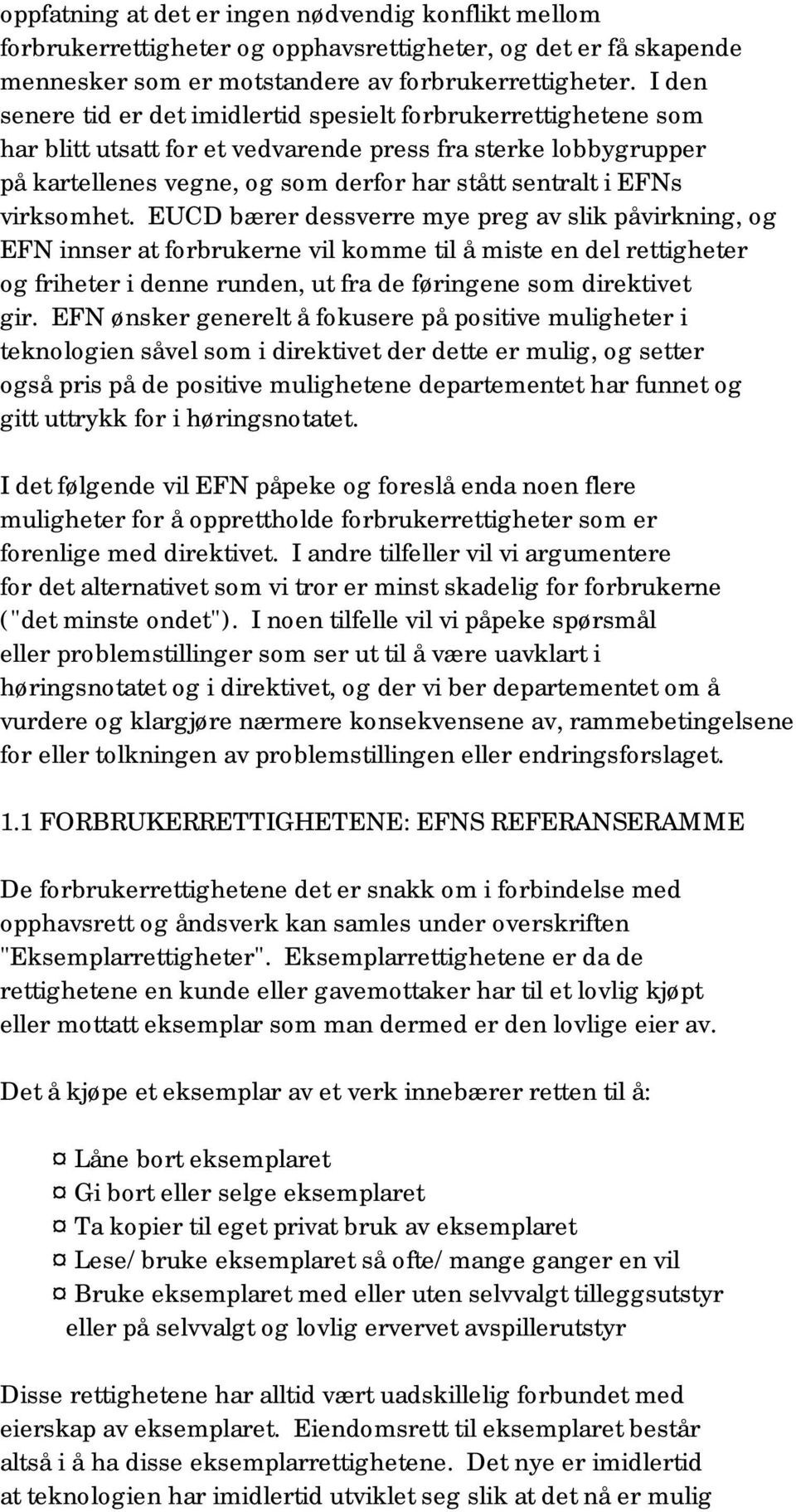 virksomhet. EUCD bærer dessverre mye preg av slik påvirkning, og EFN innser at forbrukerne vil komme til å miste en del rettigheter og friheter i denne runden, ut fra de føringene som direktivet gir.